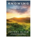 Knowing: Memoirs of a journey beyond the veil and choosing joy after tragic loss. - Jeffery Olsen