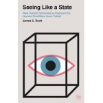 Seeing Like a State: How Certain Schemes to Improve the Human Condition Have Failed - James C. Scott