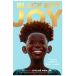 Black Boy Joy: 17 Stories Celebrating Black Boyhood - Kwame Mbalia