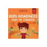 Body Boundaries Make Me Stronger: Personal Safety Book for Kids about Body Safety, Personal Space, Private Parts and Consent that Teaches Social Skill - Elizabeth Cole