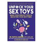 Unfuck Your Sex Toys: Make Your Own DIY Tools & Macgyver Your Sexytimes: Make Your Own DIY Tools & Macgyver Your Sexytimes - Faith G. Harper