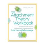 The Attachment Theory Workbook: Powerful Tools to Promote Understanding, Increase Stability, and Build Lasting Relationships - Annie Chen