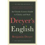 Dreyer's English: An Utterly Correct Guide to Clarity and Style - Benjamin Dreyer