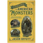 Chasing American Monsters: Over 250 Creatures, Cryptids & Hairy Beasts - Jason Offutt