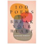 100 Poems to Break Your Heart - Edward Hirsch