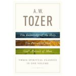 A. W. Tozer: Three Spiritual Classics in One Volume: The Knowledge of the Holy, the Pursuit of God, and God's Pursuit of Man - A. W. Tozer