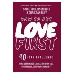 How to Put Love First: Find Meaningful Connection with God, Your People, and Your Community (a 90-Day Challenge) - Sadie Robertson Huff