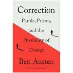 Correction: Parole, Prison, and the Possibility of Change - Ben Austen