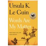 Words Are My Matter: Writings on Life and Books - Ursula K. Le Guin