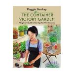 The Container Victory Garden: A Beginner's Guide to Growing Your Own Groceries - Maggie Stuckey