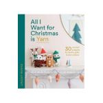 All I Want for Christmas Is Yarn: 30 Crochet Projects for Festive Gifts and Decorations - Lindsey Newns