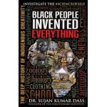 Black People Invented Everything: The Deep History of Indigenous Creativity - Sujan Kumar Dass