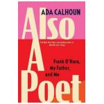 Also a Poet: Frank O'Hara, My Father, and Me - Ada Calhoun