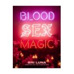 Blood Sex Magic: Everyday Magic for the Modern Mystic - Bri Luna