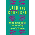 Laid and Confused: Why We Tolerate Bad Sex and How to Stop - Maria Yagoda