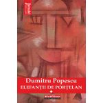 Elefantii de portelan. Volumul I | Dumitru Popescu