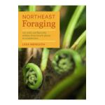 Northeast Foraging: 120 Wild and Flavorful Edibles from Beach Plums to Wineberries - Leda Meredith