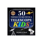 50 Things To See With A Telescope - Kids: A Constellation Focused Approach - John A. Read