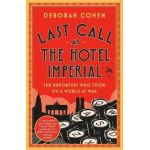 Last Call at the Hotel Imperial: The Reporters Who Took on a World at War - Deborah Cohen