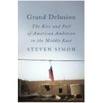 Grand Delusion: The Rise and Fall of American Ambition in the Middle East - Steven Simon