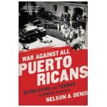 War Against All Puerto Ricans: Revolution and Terror in America's Colony - Nelson A. Denis