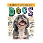 A Kid's Guide to Dogs: How to Train, Care For, and Play and Communicate with Your Amazing Pet! - Arden Moore