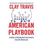 American Playbook: A Guide to Winning Back the Country from the Democrats - Clay Travis