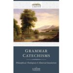 Grammar Catechisms: Philosophical, Theological, and Historical Foundations - The Logos Foundation