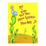 Did I Ever Tell You How Lucky You Are? - Dr Seuss