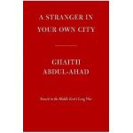 A Stranger in Your Own City: Travels in the Middle East's Long War - Ghaith Abdul-ahad