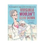 Virginia Wouldn't Slow Down!: The Unstoppable Dr. Apgar and Her Life-Saving Invention - Carrie A. Pearson