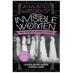 A Haunted History of Invisible Women: True Stories of America's Ghosts - Leanna Renee Hieber