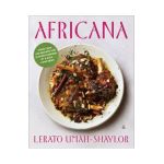 Africana: More Than 100 Recipes and Flavors Inspired by a Rich Continent - Lerato Umah-shaylor
