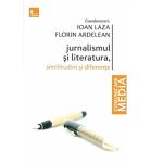 Jurnalismul si literatura, similitudini si diferente | Ioan Laza (coord.), Florin Ardelean (coord.)
