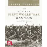 1918: How the First World War Was Won | Julian Thompson