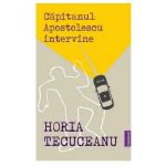 Capitanul Apostolescu intervine | Horia Tecuceanu