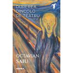 Durerea. Dincolo de teatru | Octavian Saiu