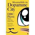 Meanwhile in Dopamine City | DBC Pierre