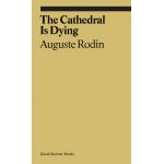 The Cathedral is Dying | Auguste Rodin, Rachel Corbett