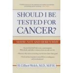 Should I Be Tested for Cancer? | H Gilbert Welch