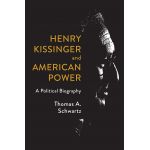 Henry Kissinger and American Power | Thomas A. Schwartz