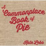 A Commonplace Book of Pie | Kate Lebo, Jessica Bonin