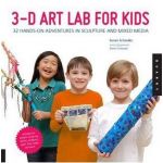 3D Art Lab for Kids: 32 Adventures in Sculpture and Mixed Media | Susan Schwake