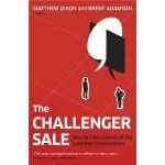 The Challenger Sale: Taking Control of the Customer Conversation | Brent Adamson, Matthew Dixon