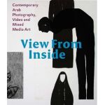 View From Inside: Contemporary Arab Photography, Video and Mixed Media Art | Karin Adrian von Roques, Claude W. Sui