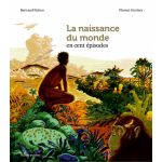 La naissance du monde en cent episodes | Florent Grattery, Bertrand Fichou