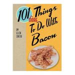 101 More Things to Do with Bacon | Eliza Cross