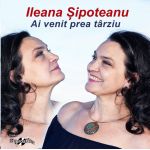 Ai venit prea tarziu | Ileana Sipoteanu
