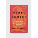 Bloomsbury Publishing PLC carte Rebel Bodies, Sarah Graham