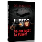 Iubito, te-am jucat la Poker! | Delia Mitroi